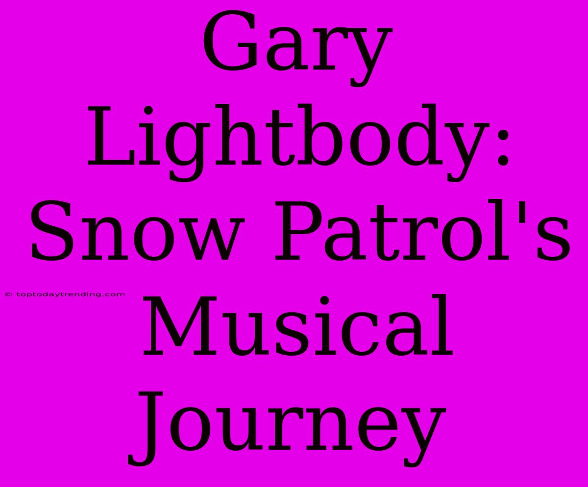 Gary Lightbody: Snow Patrol's Musical Journey