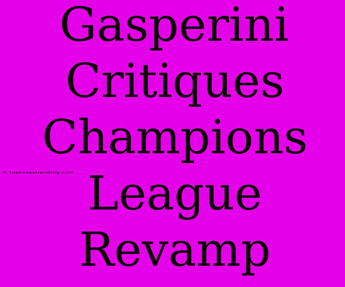 Gasperini Critiques Champions League Revamp