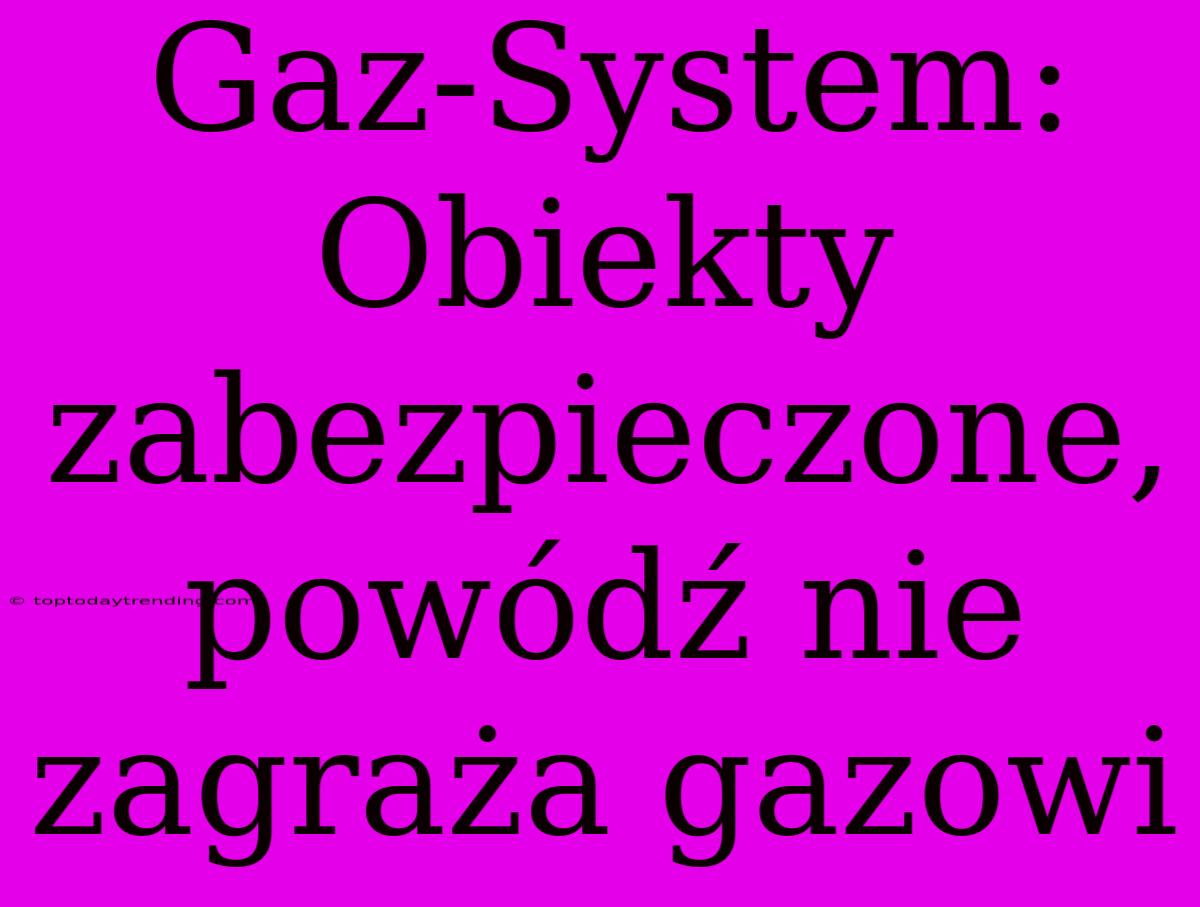 Gaz-System: Obiekty Zabezpieczone, Powódź Nie Zagraża Gazowi