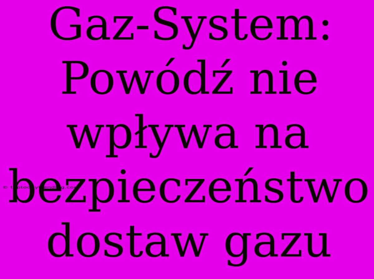 Gaz-System: Powódź Nie Wpływa Na Bezpieczeństwo Dostaw Gazu