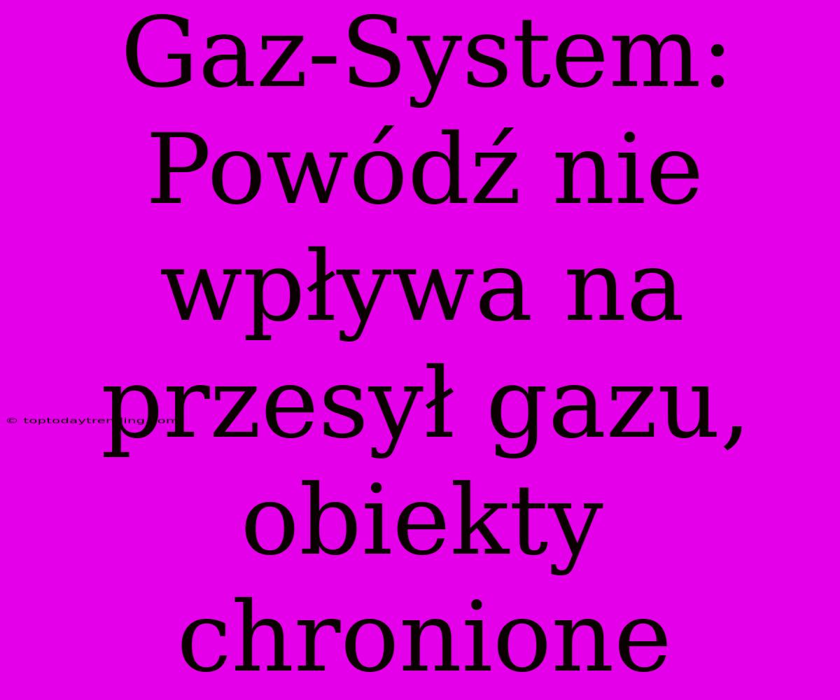 Gaz-System: Powódź Nie Wpływa Na Przesył Gazu, Obiekty Chronione