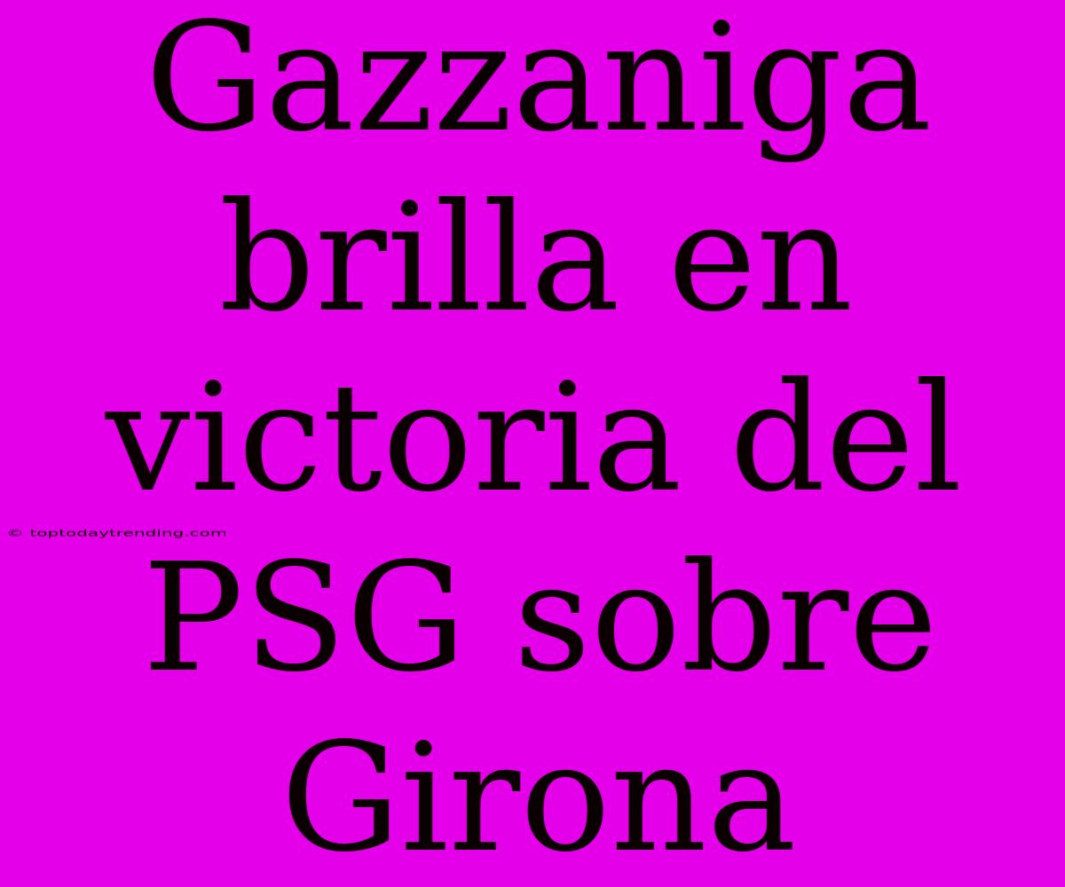 Gazzaniga Brilla En Victoria Del PSG Sobre Girona