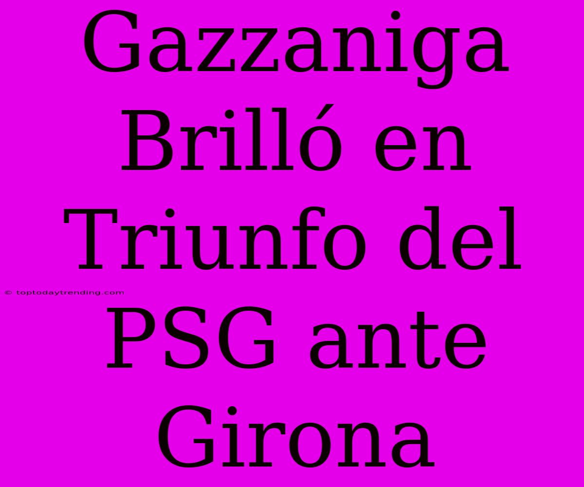 Gazzaniga Brilló En Triunfo Del PSG Ante Girona