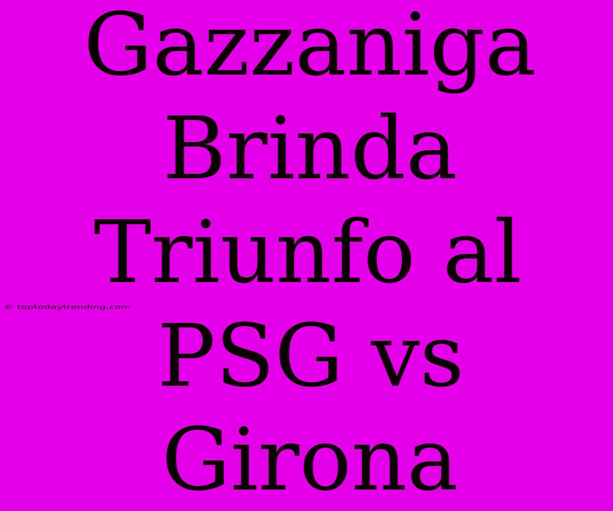 Gazzaniga Brinda Triunfo Al PSG Vs Girona