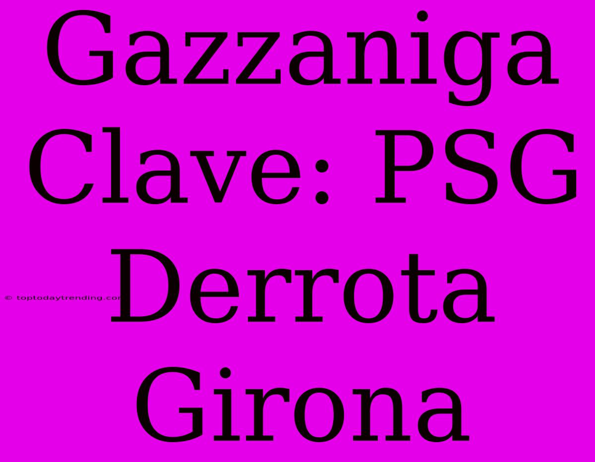 Gazzaniga Clave: PSG Derrota Girona