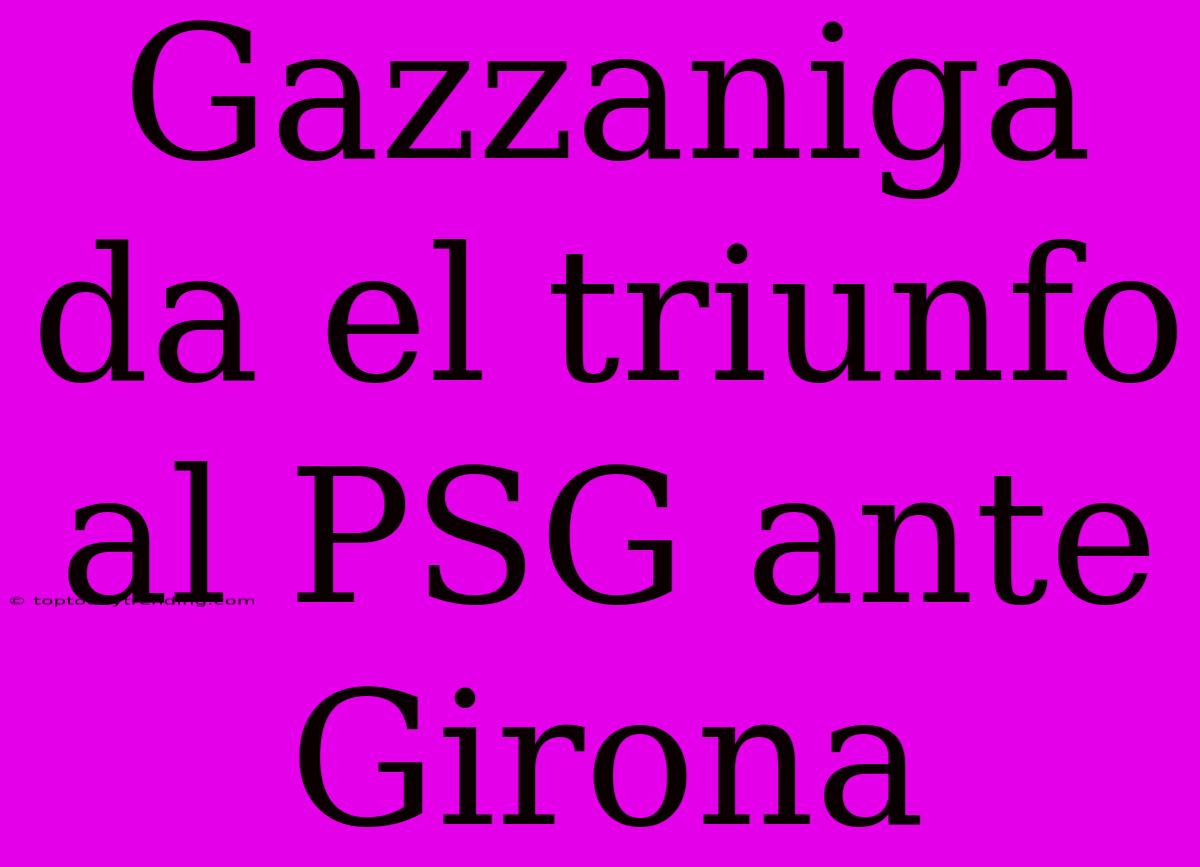 Gazzaniga Da El Triunfo Al PSG Ante Girona