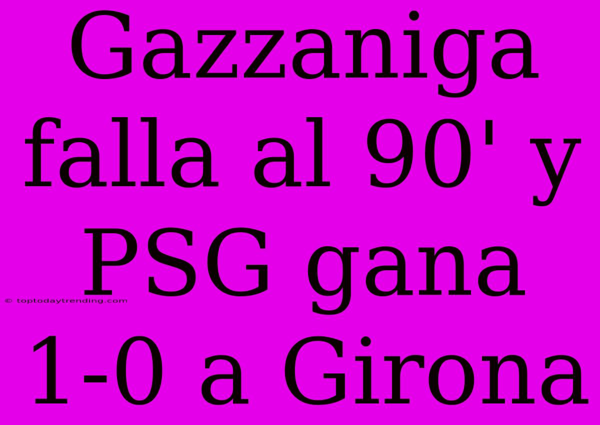 Gazzaniga Falla Al 90' Y PSG Gana 1-0 A Girona