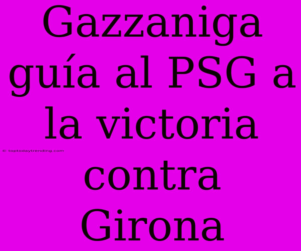 Gazzaniga Guía Al PSG A La Victoria Contra Girona