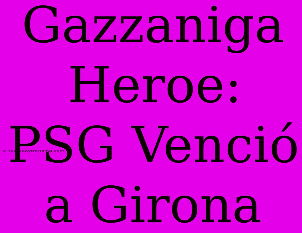 Gazzaniga Heroe: PSG Venció A Girona