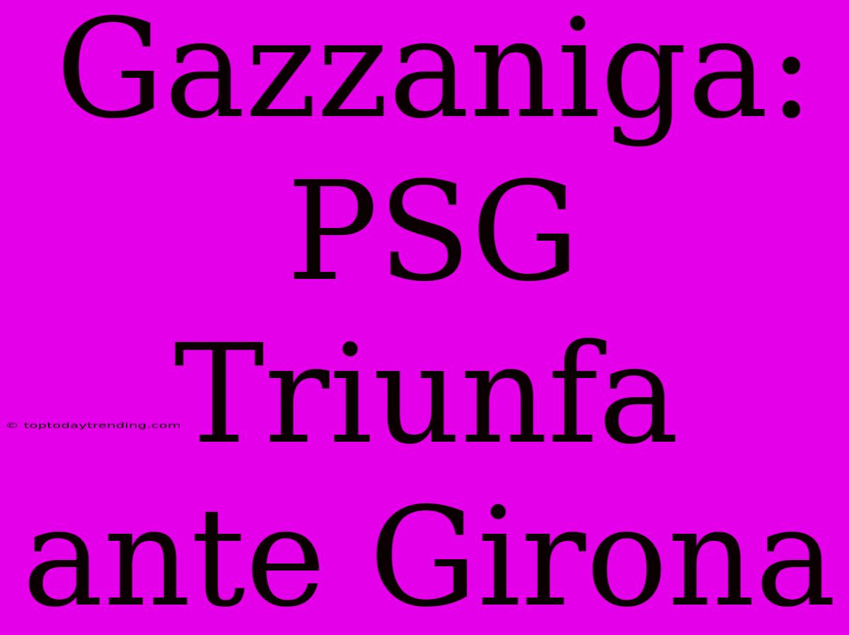 Gazzaniga: PSG Triunfa Ante Girona