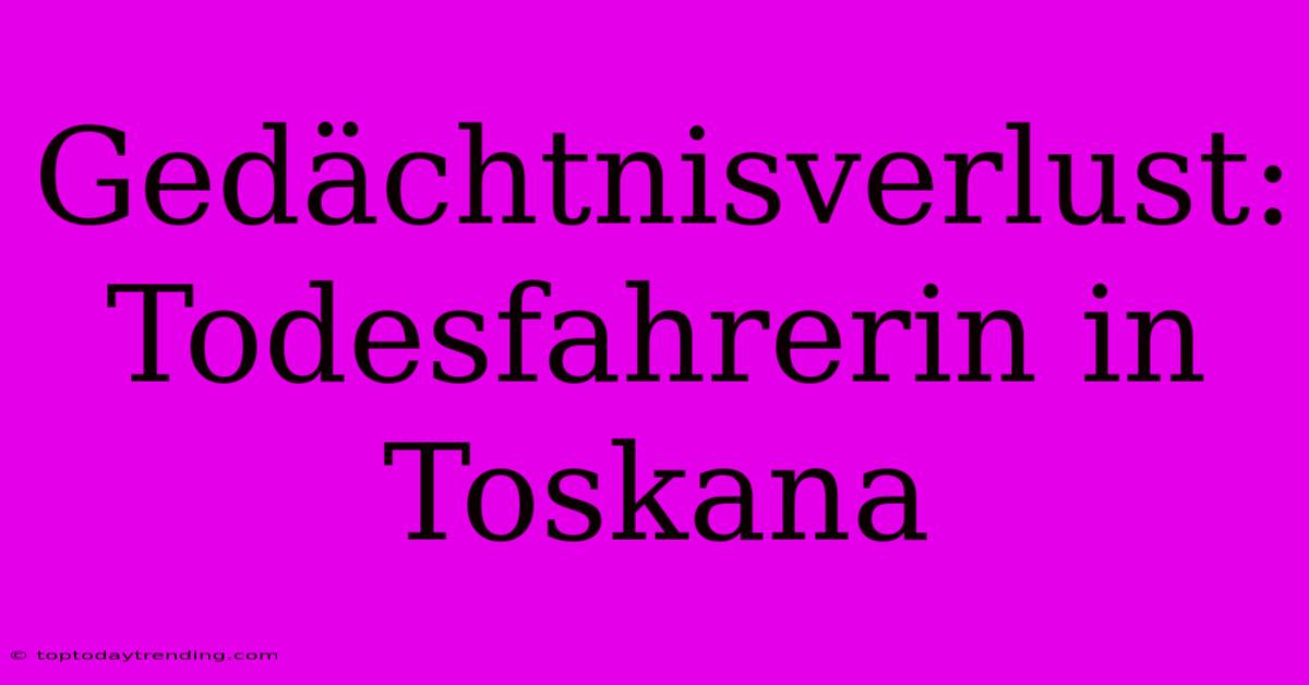 Gedächtnisverlust: Todesfahrerin In Toskana