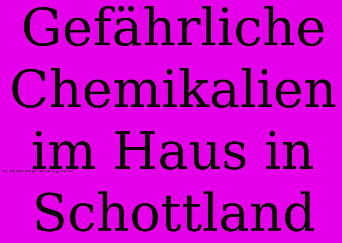 Gefährliche Chemikalien Im Haus In Schottland