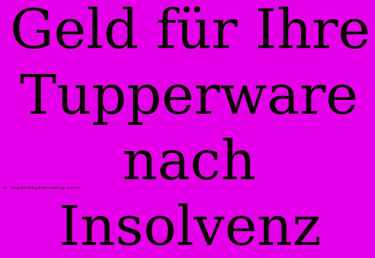 Geld Für Ihre Tupperware Nach Insolvenz