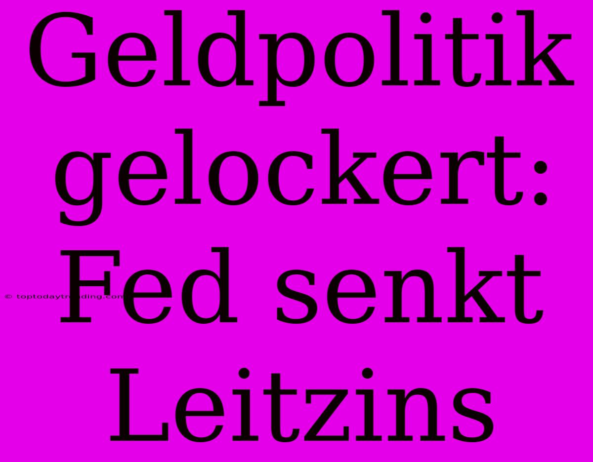 Geldpolitik Gelockert: Fed Senkt Leitzins