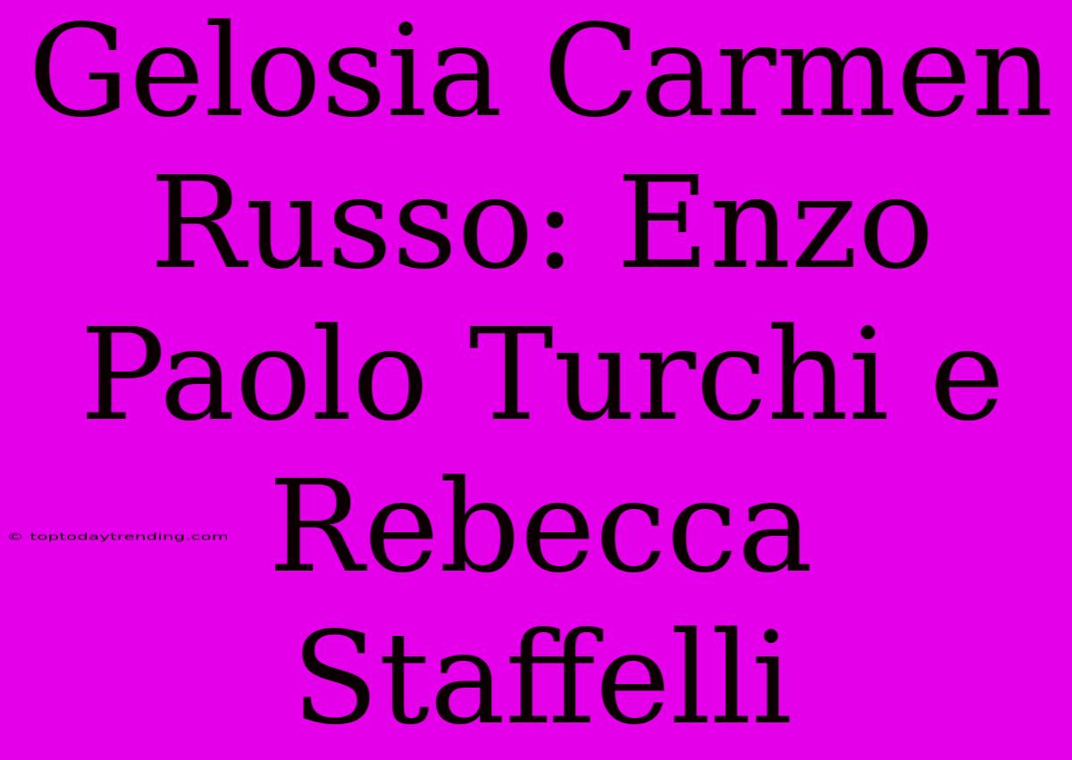 Gelosia Carmen Russo: Enzo Paolo Turchi E Rebecca Staffelli