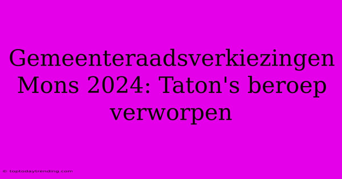 Gemeenteraadsverkiezingen Mons 2024: Taton's Beroep Verworpen