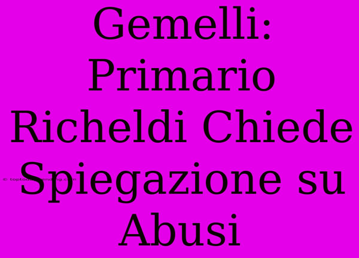 Gemelli: Primario Richeldi Chiede Spiegazione Su Abusi