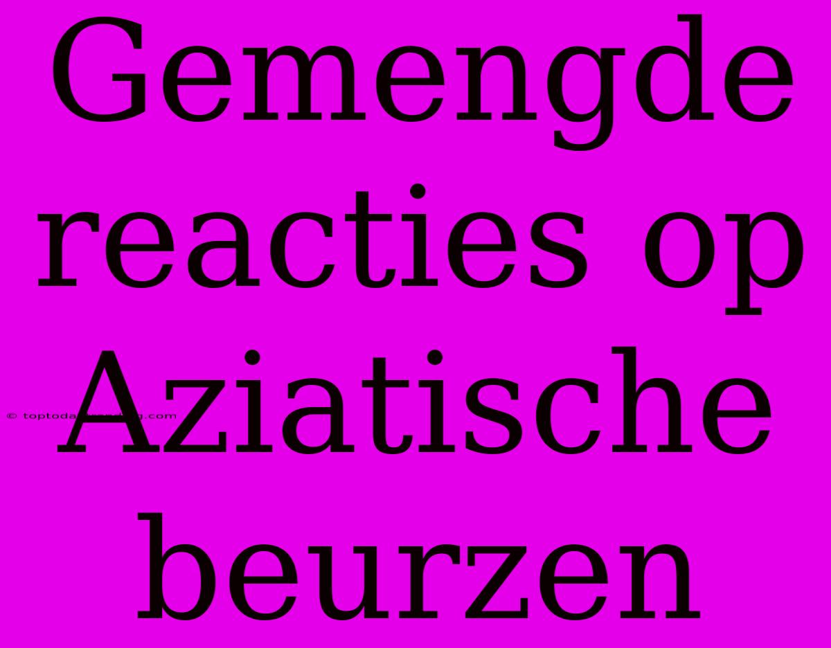 Gemengde Reacties Op Aziatische Beurzen