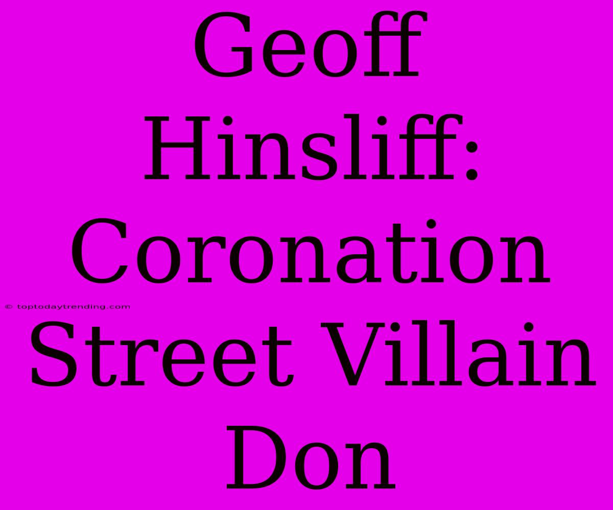 Geoff Hinsliff: Coronation Street Villain Don