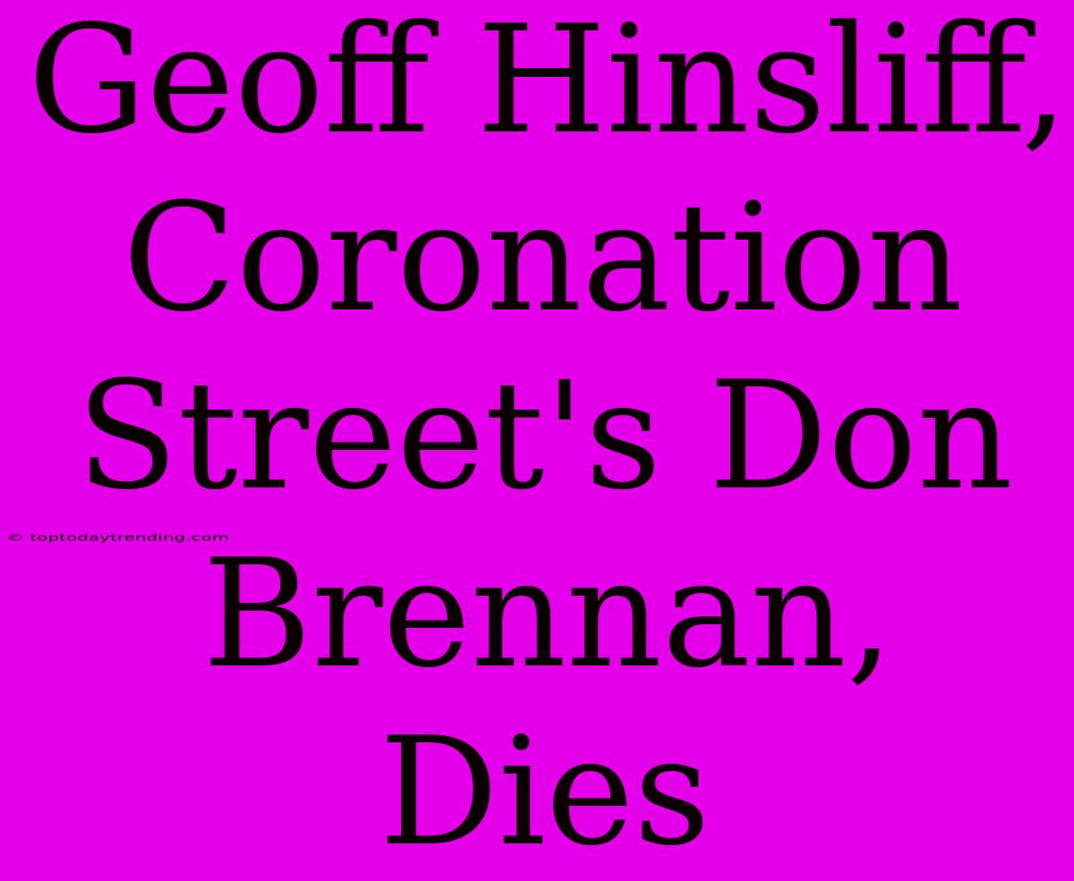 Geoff Hinsliff, Coronation Street's Don Brennan, Dies