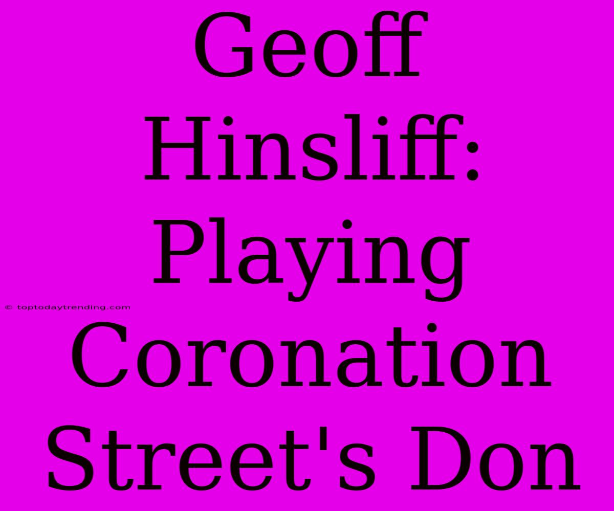 Geoff Hinsliff: Playing Coronation Street's Don