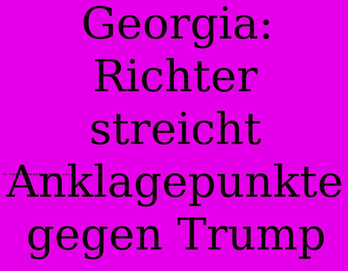 Georgia: Richter Streicht Anklagepunkte Gegen Trump