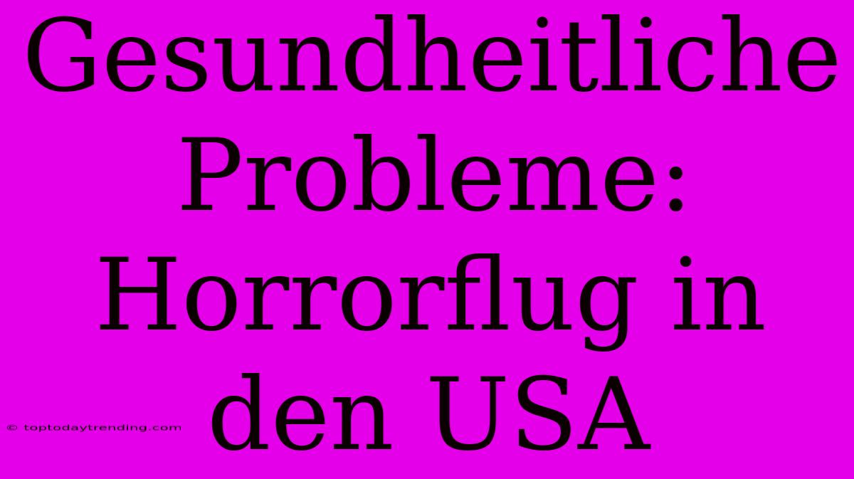 Gesundheitliche Probleme: Horrorflug In Den USA