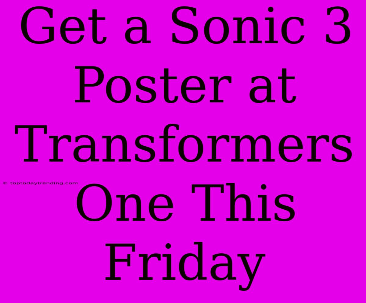 Get A Sonic 3 Poster At Transformers One This Friday