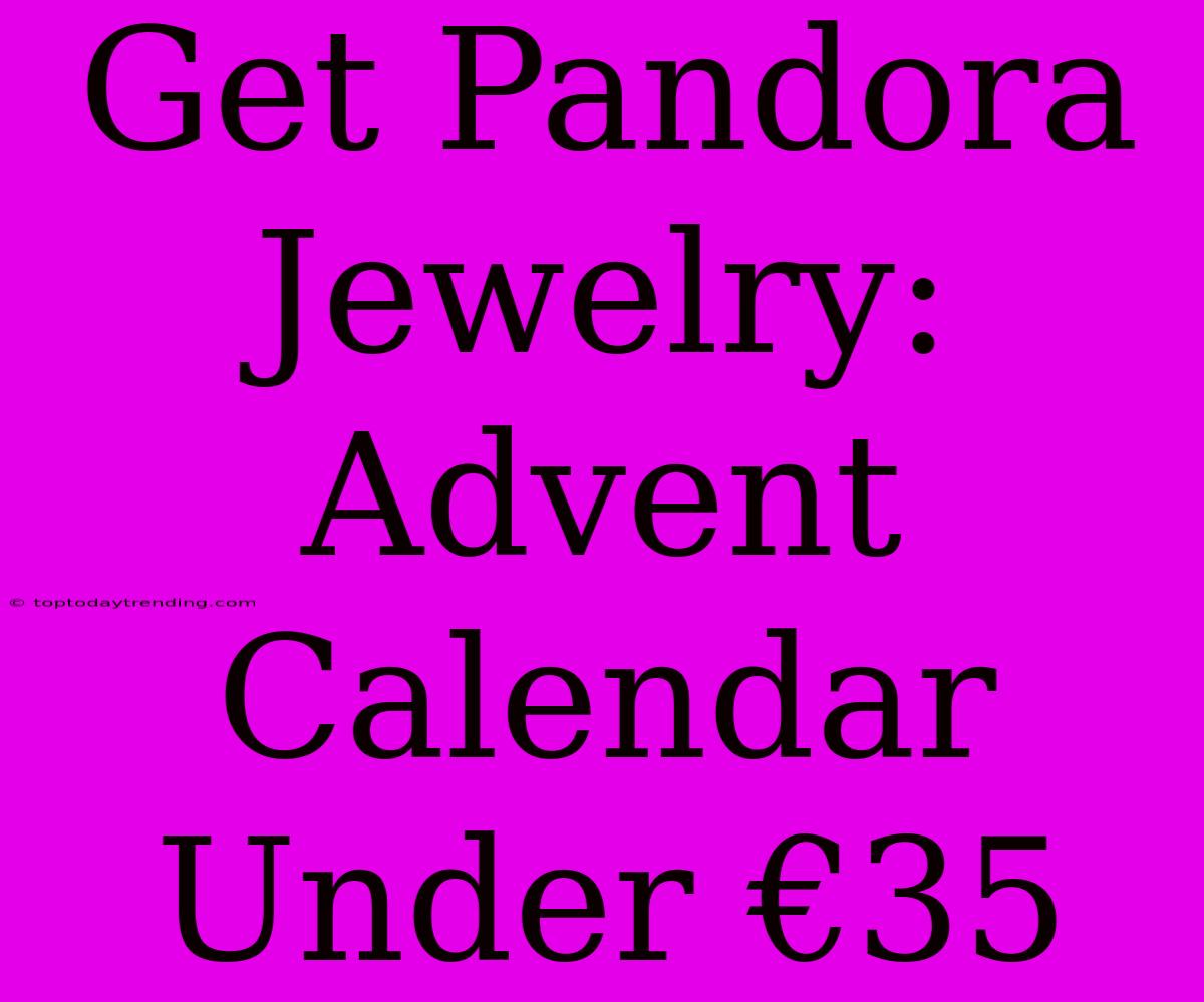 Get Pandora Jewelry: Advent Calendar Under €35