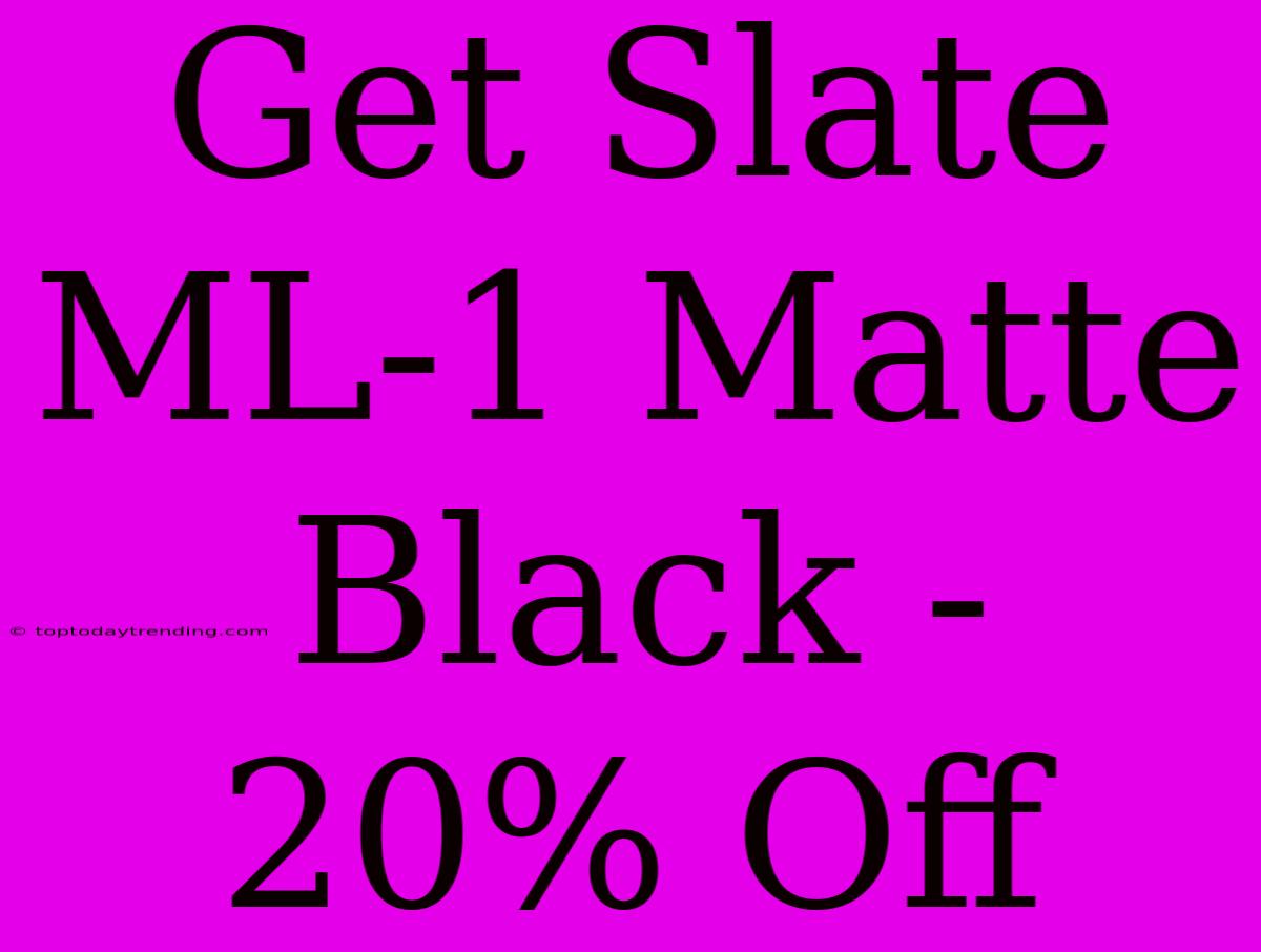 Get Slate ML-1 Matte Black - 20% Off