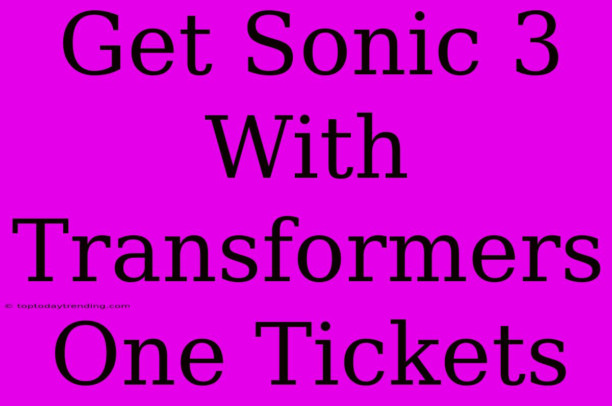 Get Sonic 3 With Transformers One Tickets