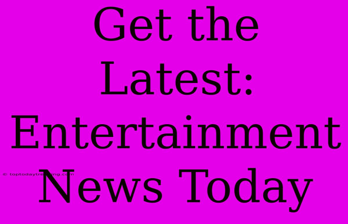 Get The Latest: Entertainment News Today