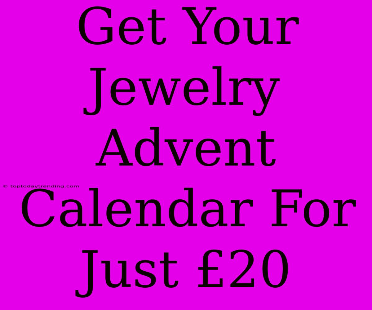 Get Your Jewelry Advent Calendar For Just £20