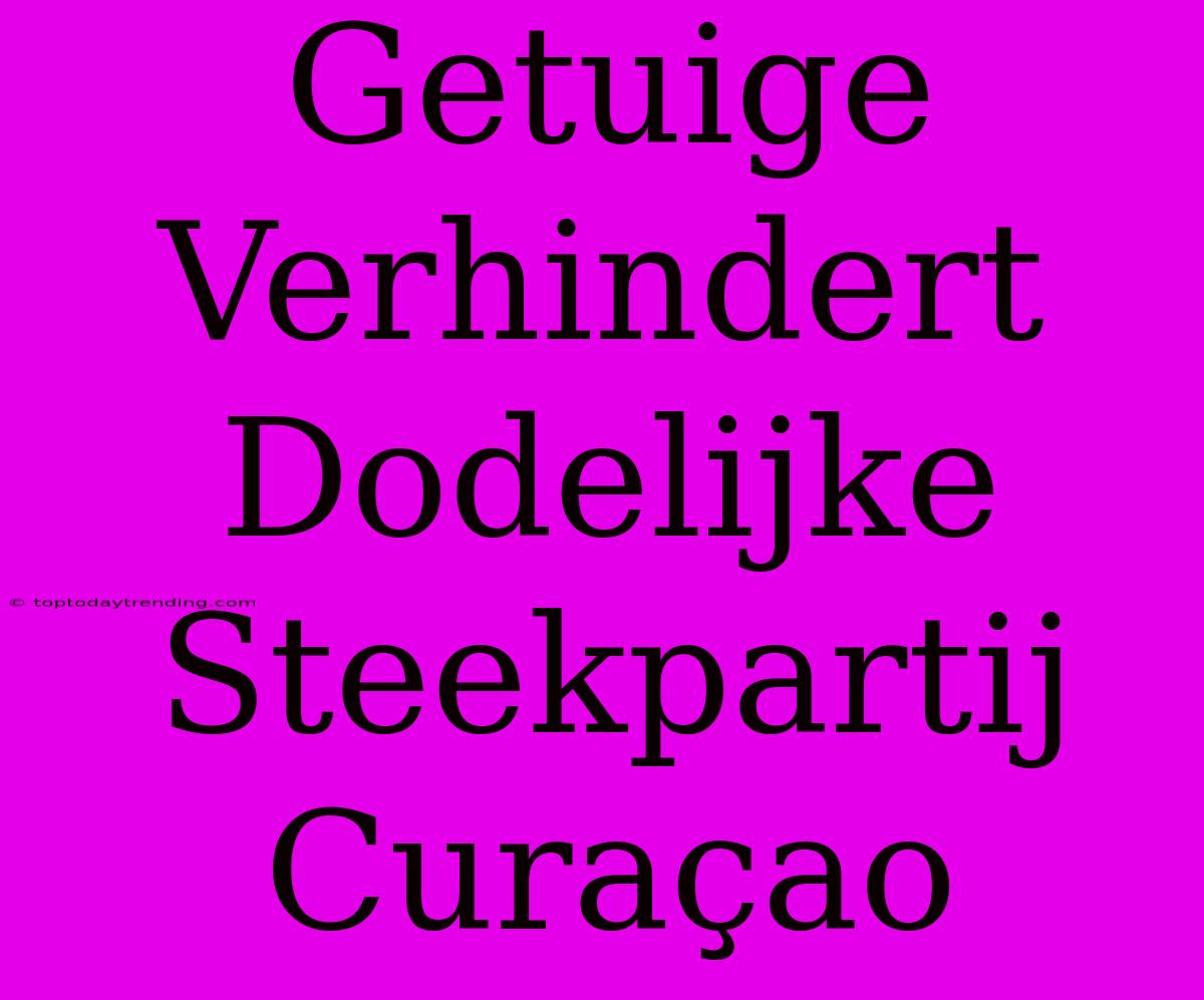 Getuige Verhindert Dodelijke Steekpartij Curaçao