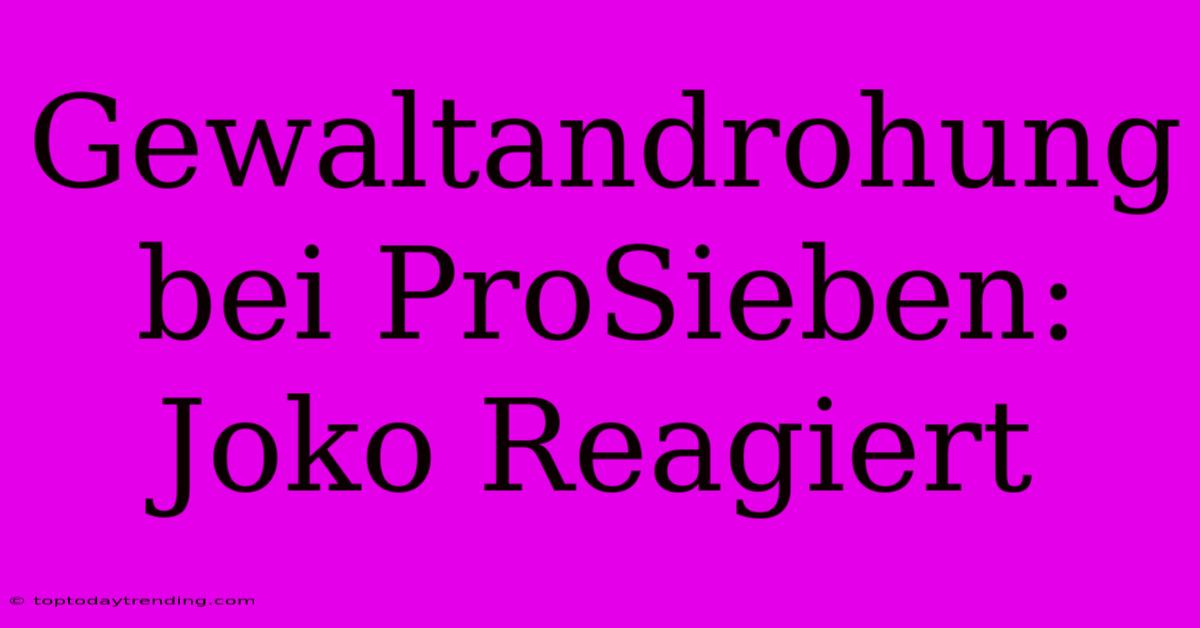Gewaltandrohung Bei ProSieben: Joko Reagiert