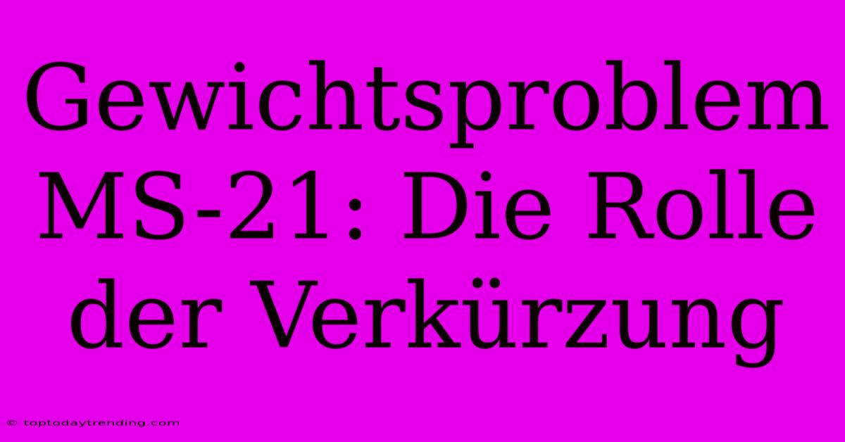 Gewichtsproblem MS-21: Die Rolle Der Verkürzung