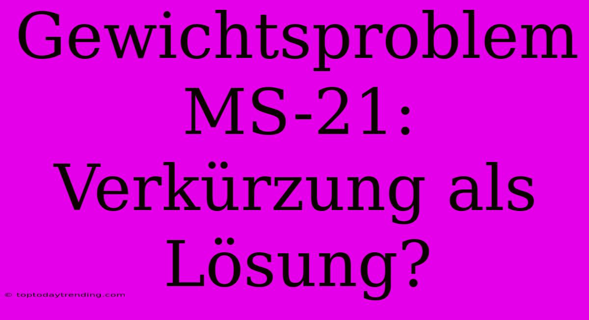 Gewichtsproblem MS-21: Verkürzung Als Lösung?