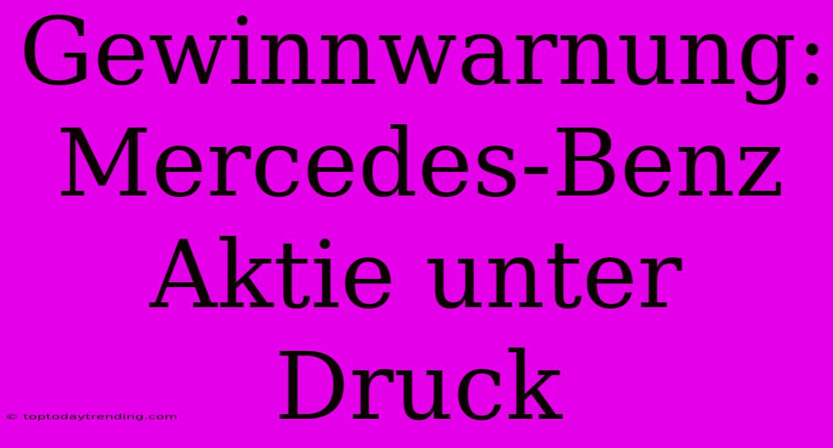 Gewinnwarnung: Mercedes-Benz Aktie Unter Druck