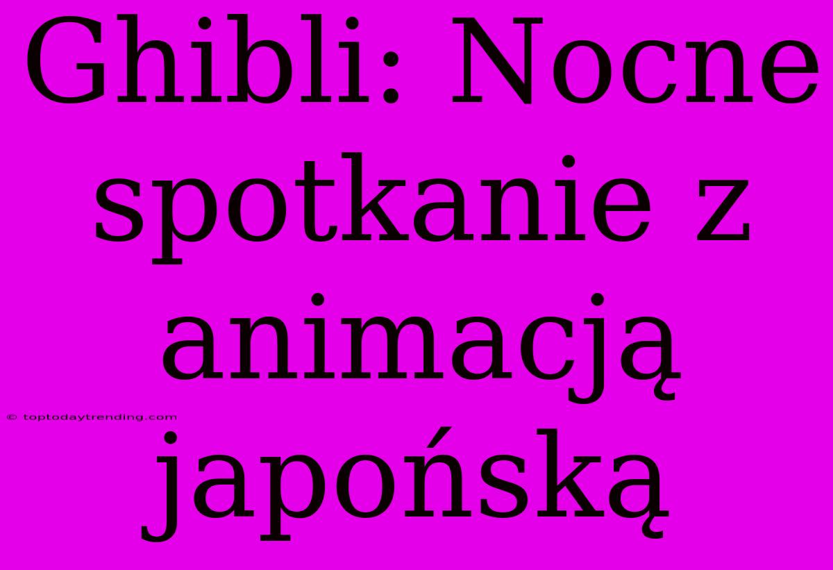 Ghibli: Nocne Spotkanie Z Animacją Japońską