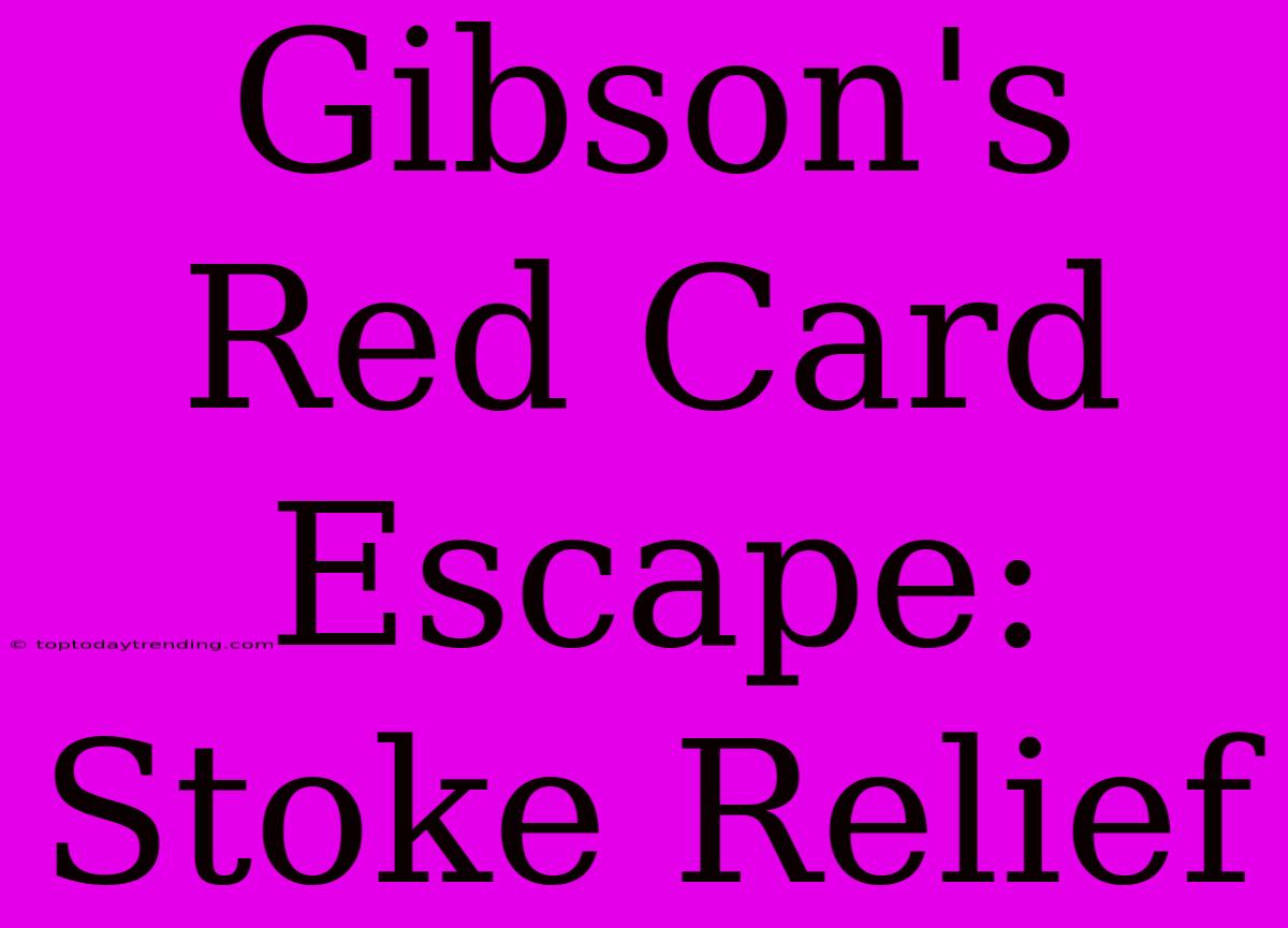 Gibson's Red Card Escape: Stoke Relief