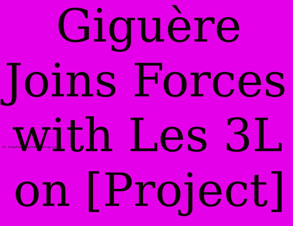 Giguère Joins Forces With Les 3L On [Project]