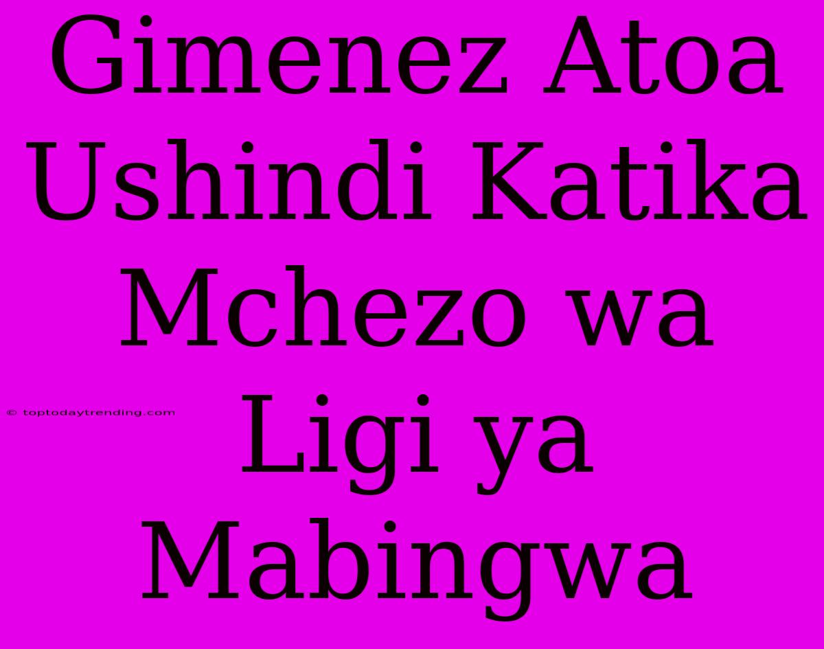 Gimenez Atoa Ushindi Katika Mchezo Wa Ligi Ya Mabingwa