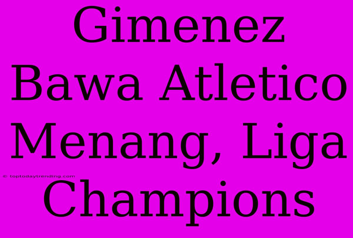 Gimenez Bawa Atletico Menang, Liga Champions