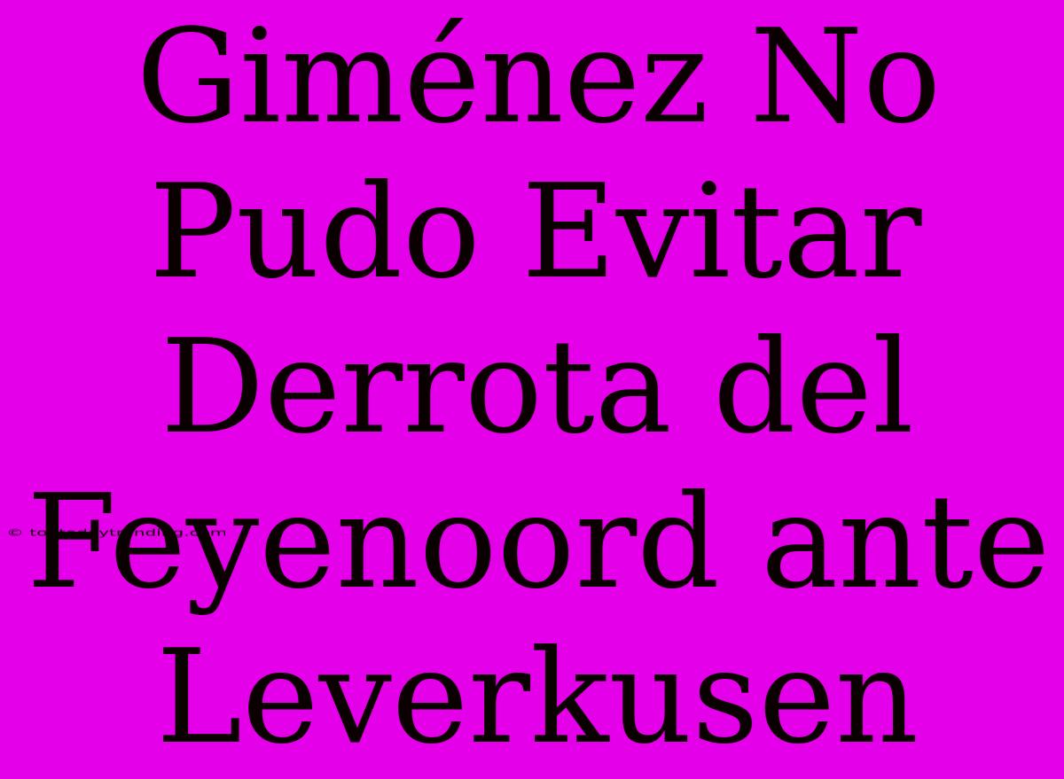 Giménez No Pudo Evitar Derrota Del Feyenoord Ante Leverkusen