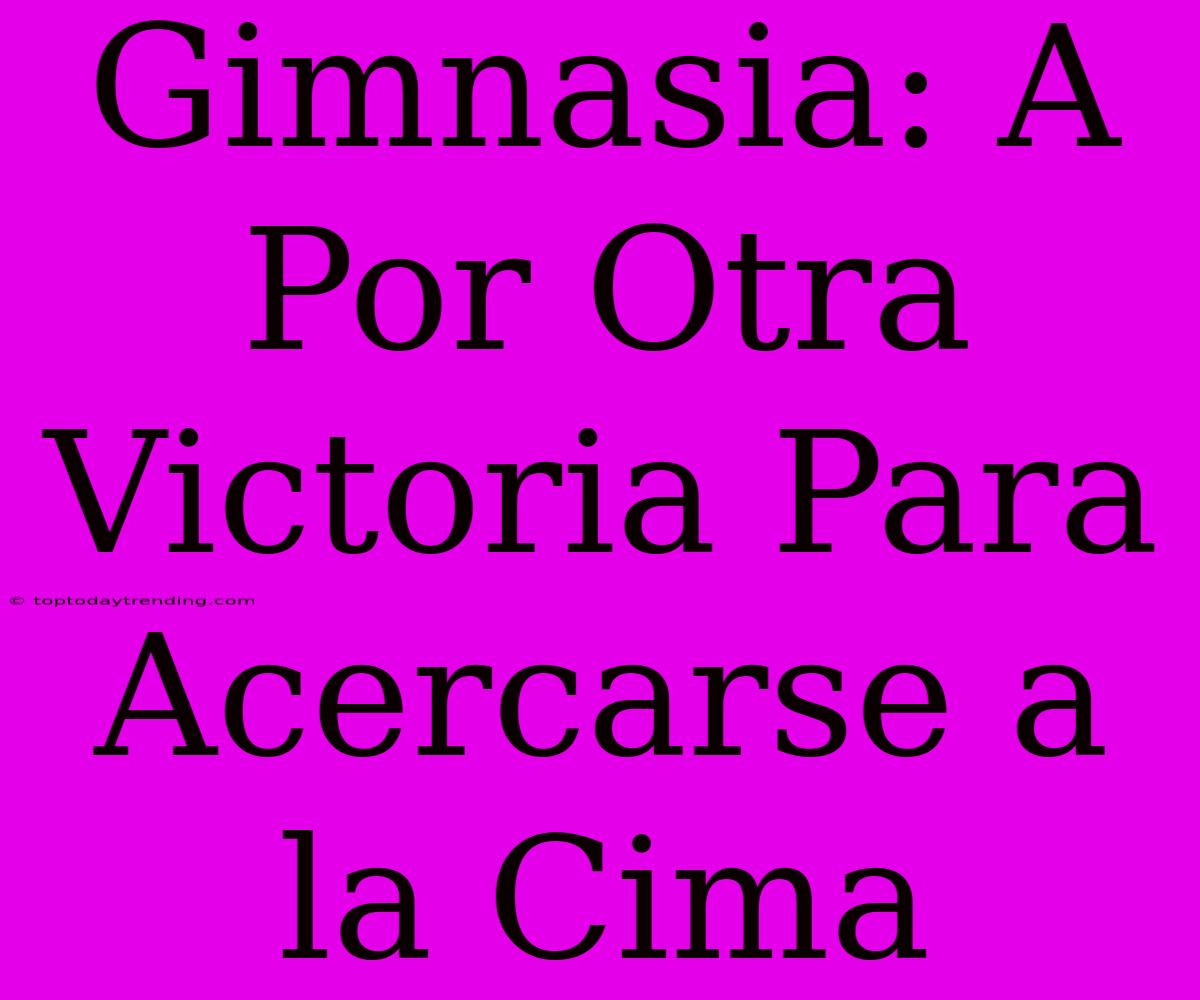 Gimnasia: A Por Otra Victoria Para Acercarse A La Cima