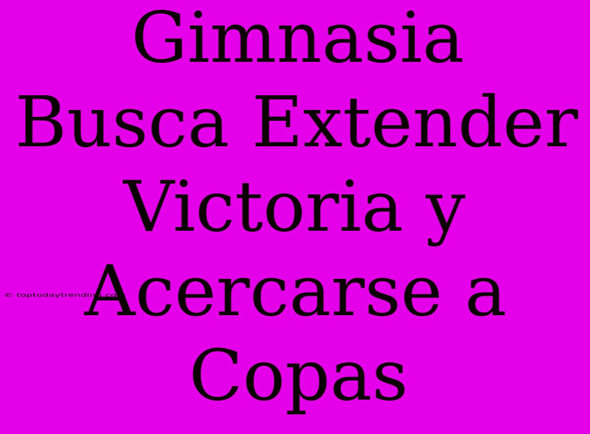 Gimnasia Busca Extender Victoria Y Acercarse A Copas