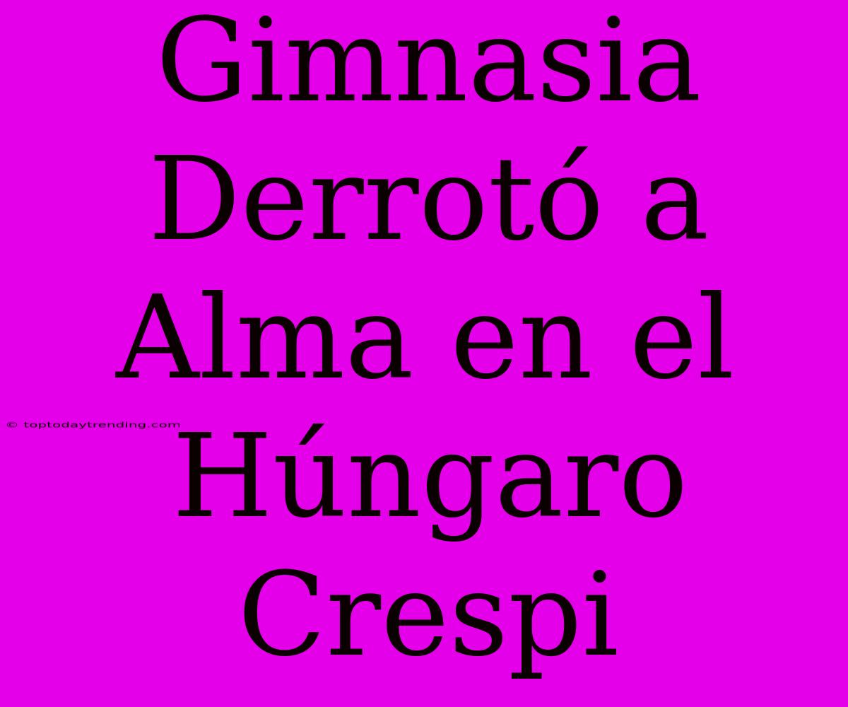 Gimnasia Derrotó A Alma En El Húngaro Crespi