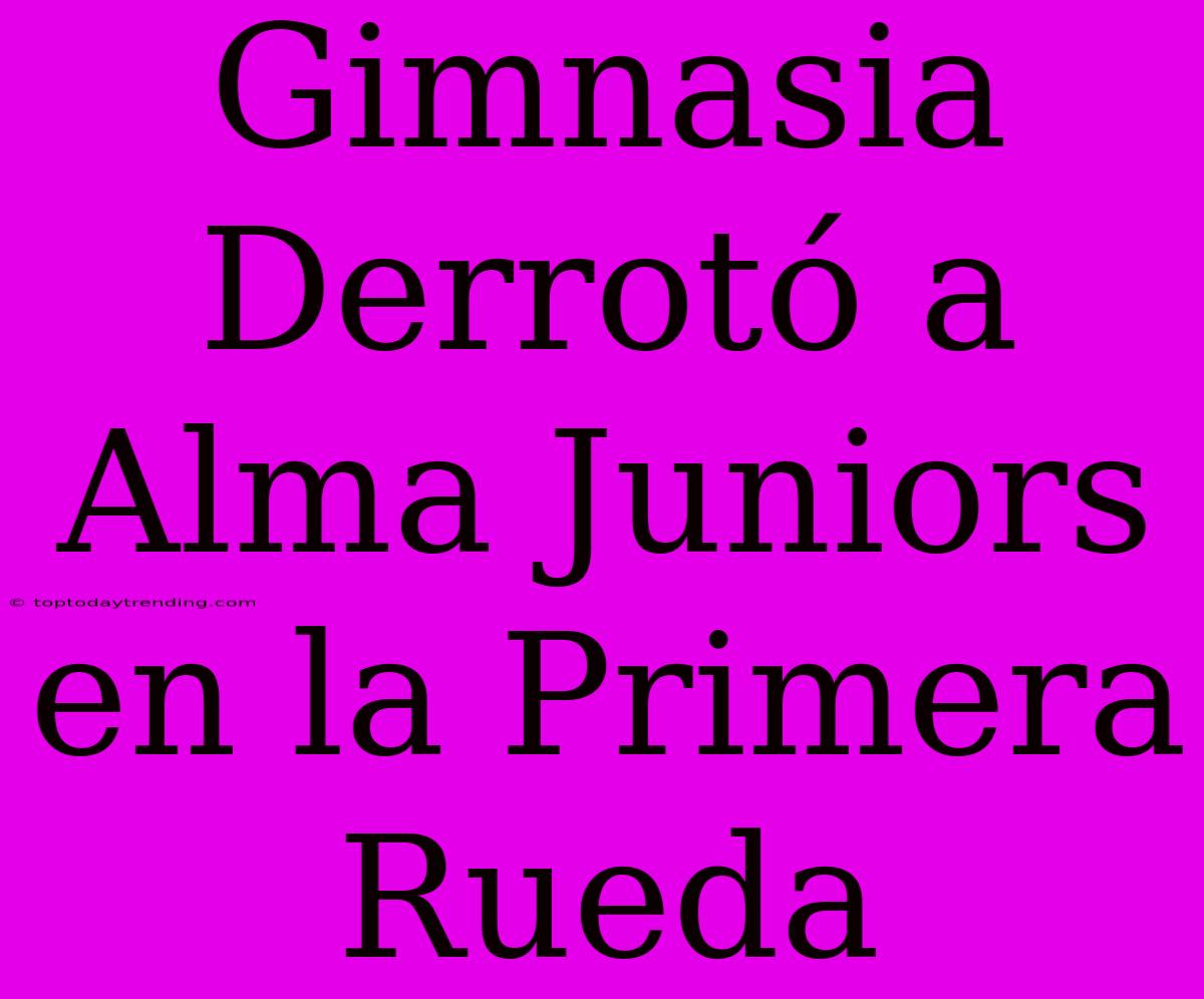 Gimnasia Derrotó A Alma Juniors En La Primera Rueda