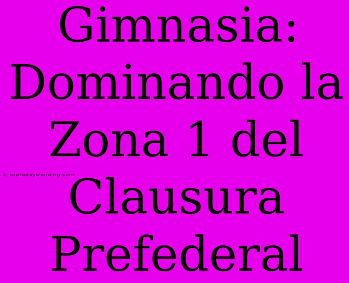 Gimnasia: Dominando La Zona 1 Del Clausura Prefederal