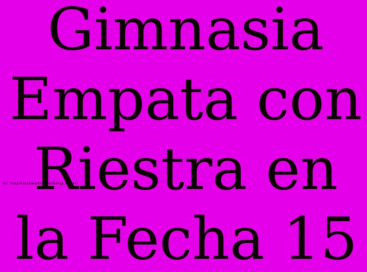 Gimnasia Empata Con Riestra En La Fecha 15